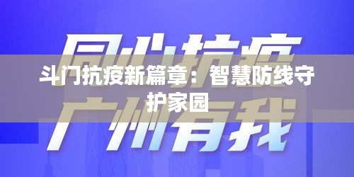 斗门抗疫新篇章：智慧防线守护家园