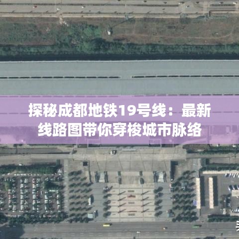 探秘成都地铁19号线：最新线路图带你穿梭城市脉络