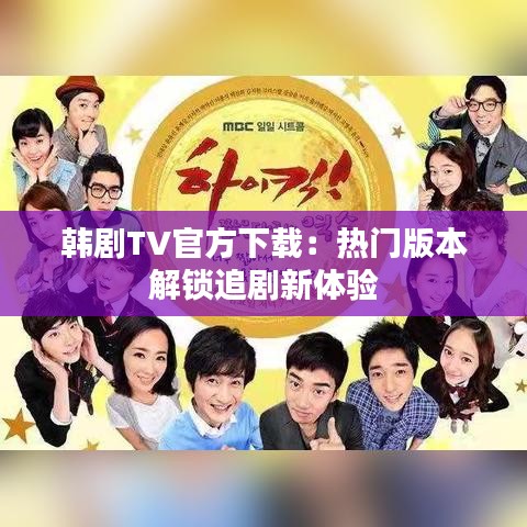 韩剧TV官方下载：热门版本解锁追剧新体验