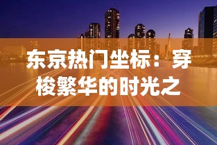 东京热门坐标：穿梭繁华的时光之旅