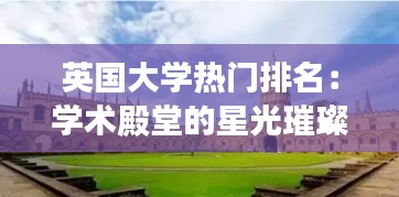 英国大学热门排名：学术殿堂的星光璀璨