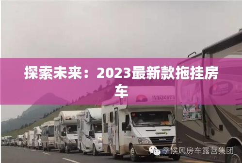 探索未来：2023最新款拖挂房车