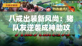 八戒出装新风尚：猪队友逆袭成神助攻