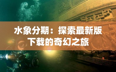 水象分期：探索最新版下载的奇幻之旅