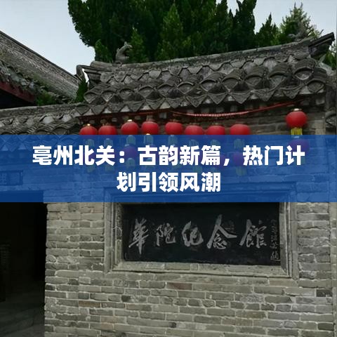 亳州北关：古韵新篇，热门计划引领风潮