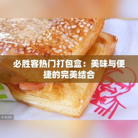 必胜客热门打包盒：美味与便捷的完美结合