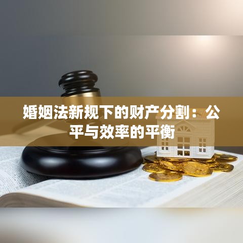 婚姻法新规下的财产分割：公平与效率的平衡