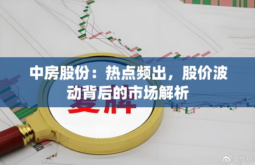 中房股份：热点频出，股价波动背后的市场解析