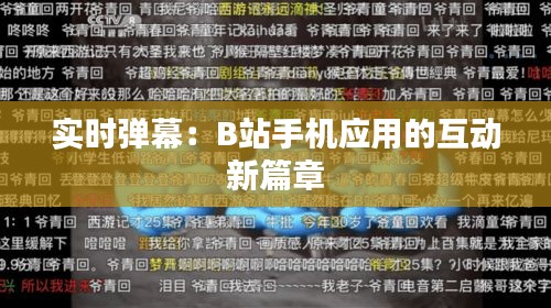 实时弹幕：B站手机应用的互动新篇章