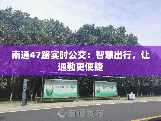 南通47路实时公交：智慧出行，让通勤更便捷