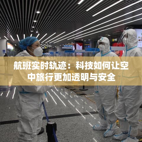 航班实时轨迹：科技如何让空中旅行更加透明与安全