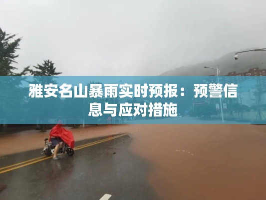 雅安名山暴雨实时预报：预警信息与应对措施