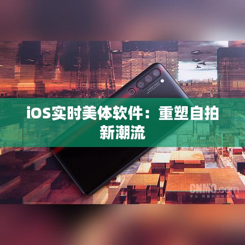 iOS实时美体软件：重塑自拍新潮流