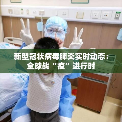 新型冠状病毒肺炎实时动态：全球战“疫”进行时