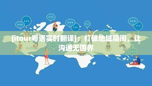 [itour粤语实时翻译]：打破地域隔阂，让沟通无国界