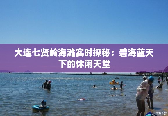 大连七贤岭海滩实时探秘：碧海蓝天下的休闲天堂