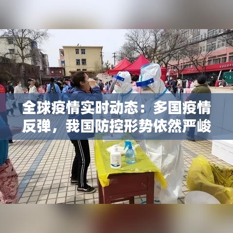 全球疫情实时动态：多国疫情反弹，我国防控形势依然严峻