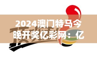 2024澳门特马今晚开奖亿彩网：亿彩网的开奖夜，激动与紧张并存。