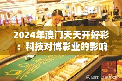 2024年澳门天天开好彩：科技对博彩业的影响