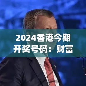 2024香港今期开奖号码：财富变幻莫测的规律