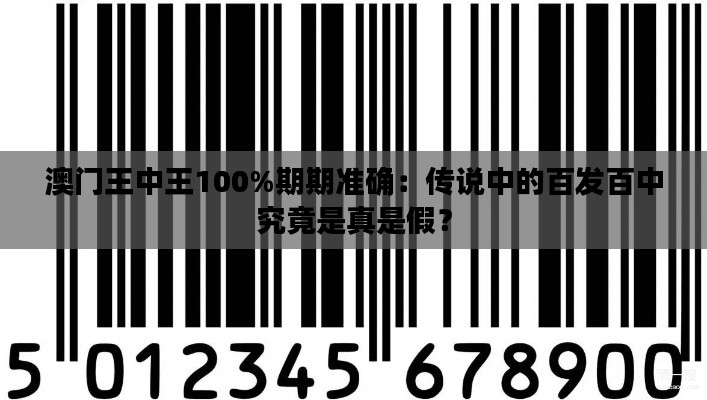 澳门王中王100%期期准确：传说中的百发百中究竟是真是假？