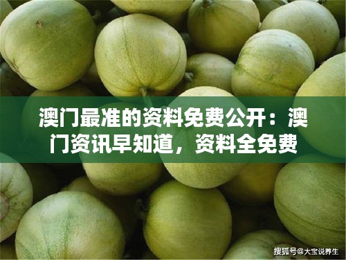 澳门最准的资料免费公开：澳门资讯早知道，资料全免费