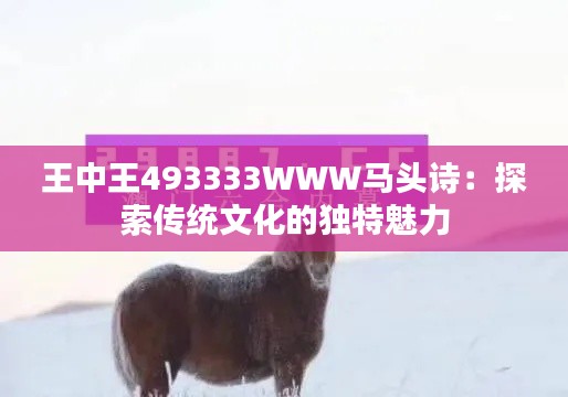 王中王493333WWW马头诗：探索传统文化的独特魅力