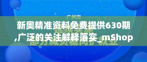 新奥精准资料免费提供630期,广泛的关注解释落实_mShop3.231