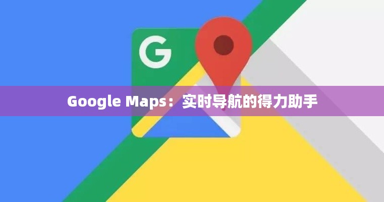 Google Maps：实时导航的得力助手