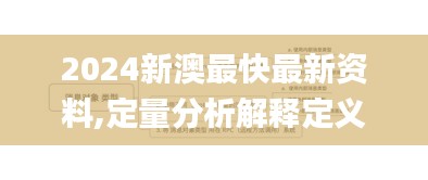 2024新澳最快最新资料,定量分析解释定义_3K17.628