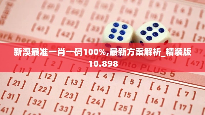 新溴最准一肖一码100%,最新方案解析_精装版10.898