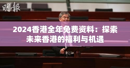 2024香港全年免费资料：探索未来香港的福利与机遇