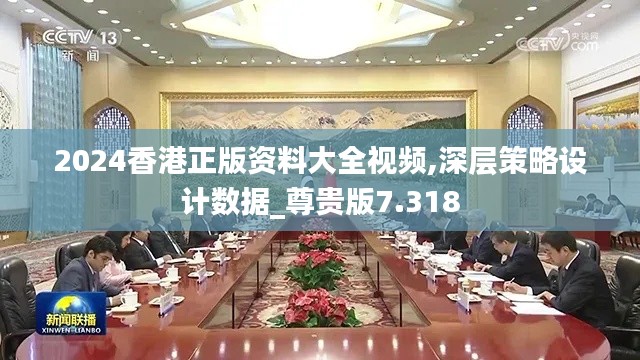 2024香港正版资料大全视频,深层策略设计数据_尊贵版7.318