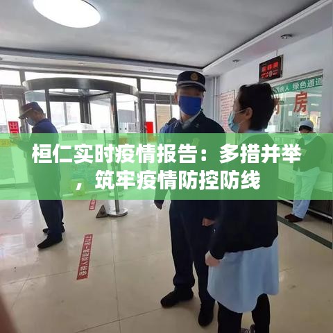 桓仁实时疫情报告：多措并举，筑牢疫情防控防线