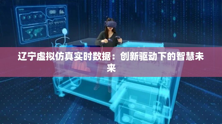 辽宁虚拟仿真实时数据：创新驱动下的智慧未来