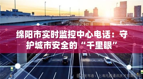 绵阳市实时监控中心电话：守护城市安全的“千里眼”