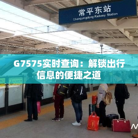 G7575实时查询：解锁出行信息的便捷之道