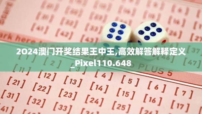 2O24澳门开奖结果王中王,高效解答解释定义_Pixel110.648