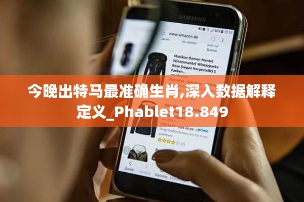 今晚出特马最准确生肖,深入数据解释定义_Phablet18.849