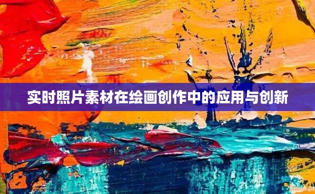 实时照片素材在绘画创作中的应用与创新