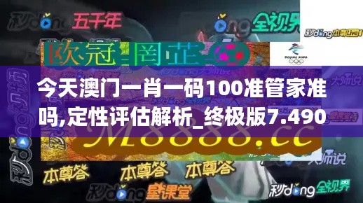 今天澳门一肖一码100准管家准吗,定性评估解析_终极版7.490