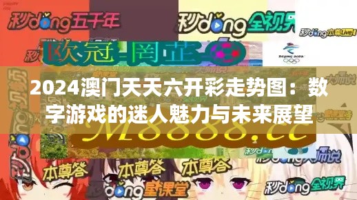 2024澳门天天六开彩走势图：数字游戏的迷人魅力与未来展望