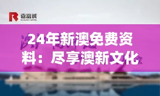 24年新澳免费资料：尽享澳新文化与学术之旅的丰富指南