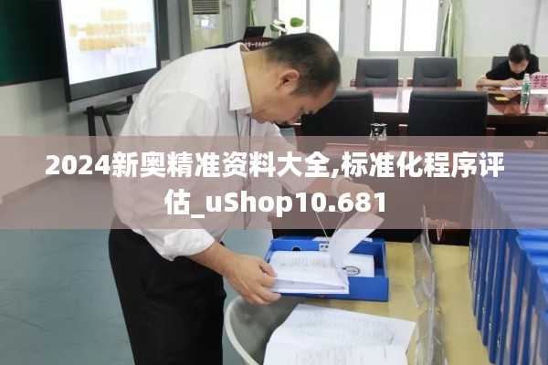 2024新奥精准资料大全,标准化程序评估_uShop10.681