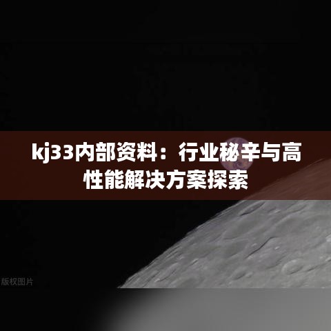 kj33内部资料：行业秘辛与高性能解决方案探索