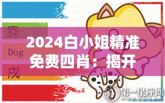 2024白小姐精准免费四肖：揭开生肖预测的神秘面纱