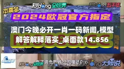 澳门今晚必开一肖一码新闻,模型解答解释落实_桌面款14.856