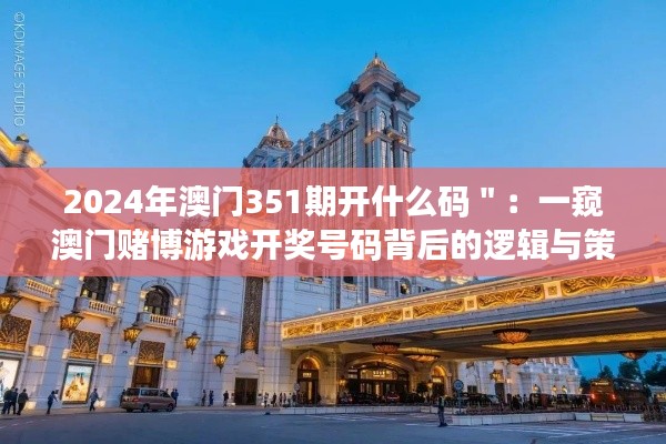 2024年澳门351期开什么码＂：一窥澳门赌博游戏开奖号码背后的逻辑与策略