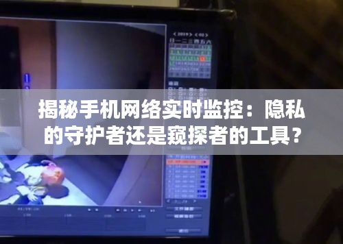 揭秘手机网络实时监控：隐私的守护者还是窥探者的工具？