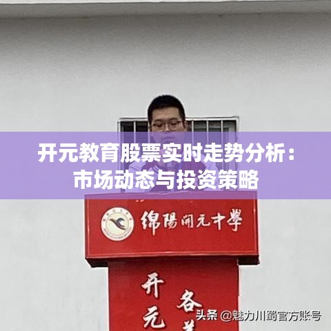 开元教育股票实时走势分析：市场动态与投资策略